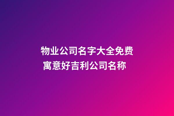 物业公司名字大全免费 寓意好吉利公司名称-第1张-公司起名-玄机派